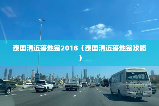 泰国清迈落地签2018（泰国清迈落地签攻略）