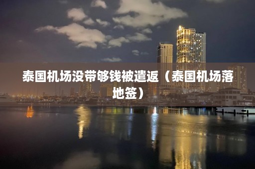 泰国机场没带够钱被遣返（泰国机场落地签）  第1张