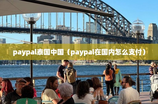 paypal泰国中国（paypal在国内怎么支付）