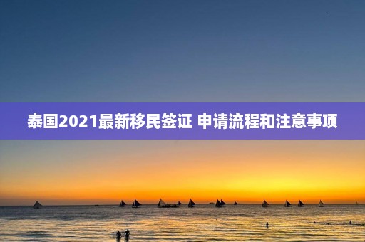 泰国2021最新移民签证 申请流程和注意事项