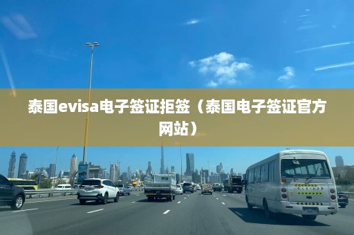 泰国evisa电子签证拒签（泰国电子签证官方网站）