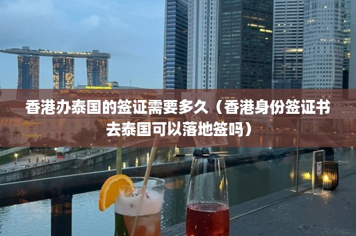 香港办泰国的签证需要多久（香港身份签证书去泰国可以落地签吗）