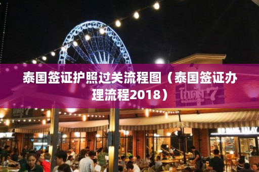 泰国签证护照过关流程图（泰国签证办理流程2018）  第1张