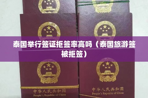 泰国举行签证拒签率高吗（泰国旅游签被拒签）  第1张