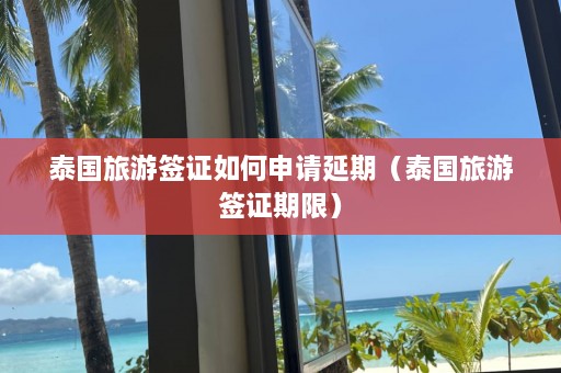 泰国旅游签证如何申请延期（泰国旅游签证期限）  第1张