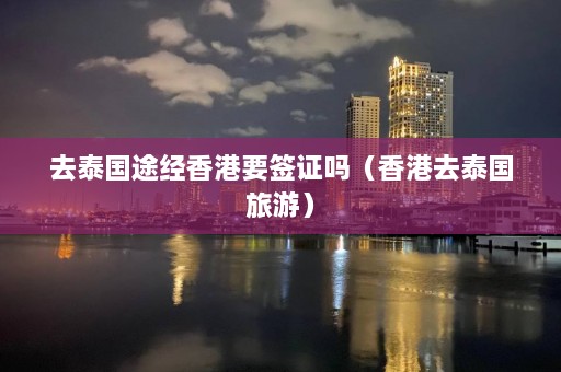 去泰国途经香港要签证吗（香港去泰国旅游）  第1张