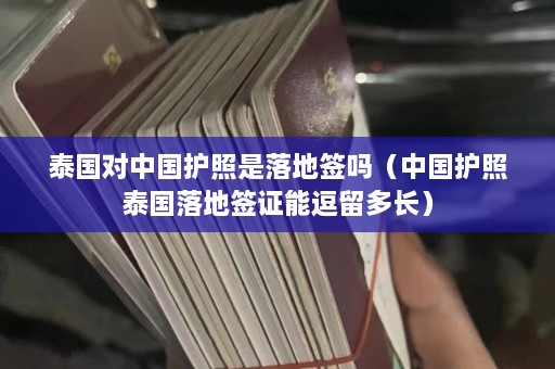 泰国对中国护照是落地签吗（中国护照泰国落地签证能逗留多长）  第1张