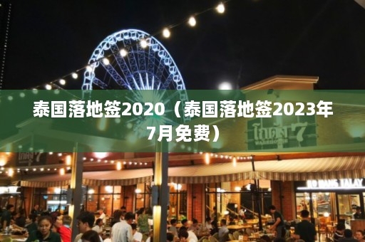 泰国落地签2020（泰国落地签2023年7月免费）  第1张