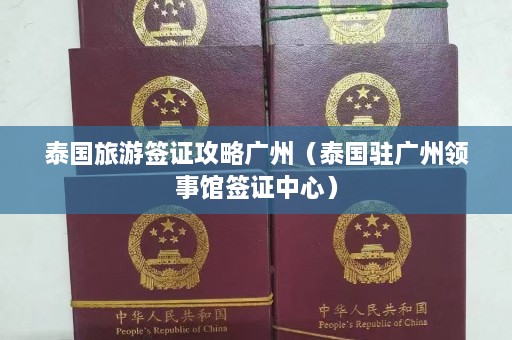 泰国旅游签证攻略广州（泰国驻广州领事馆签证中心）  第1张