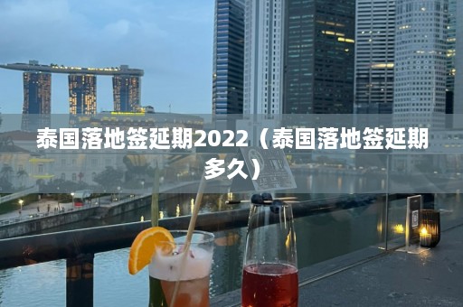 泰国落地签延期2022（泰国落地签延期多久）  第1张