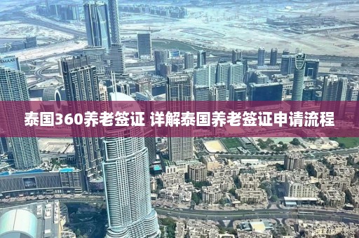 泰国360养老签证 详解泰国养老签证申请流程