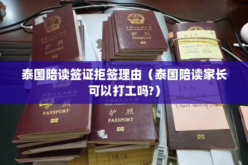 泰国陪读签证拒签理由（泰国陪读家长可以打工吗?）