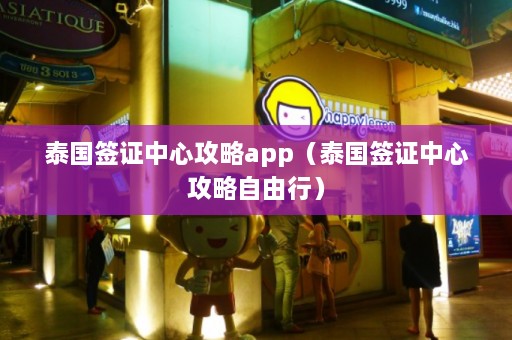 泰国签证中心攻略app（泰国签证中心攻略自由行）  第1张