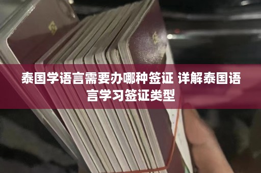 泰国学语言需要办哪种签证 详解泰国语言学习签证类型