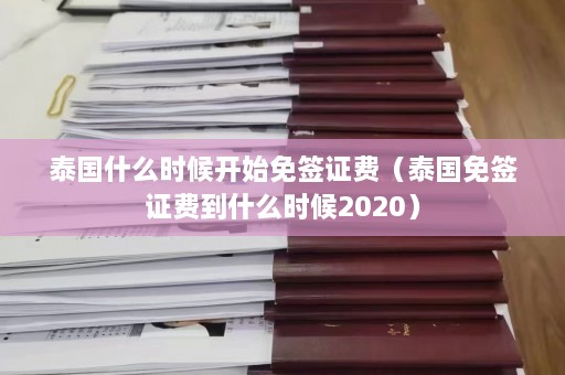 泰国什么时候开始免签证费（泰国免签证费到什么时候2020）