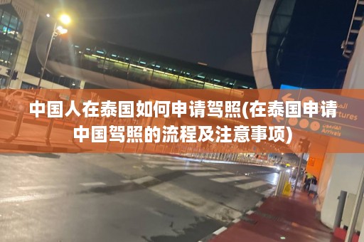 中国人在泰国如何申请驾照(在泰国申请中国驾照的流程及注意事项)  第1张