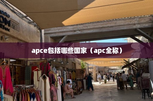 apce包括哪些国家（apc全称）