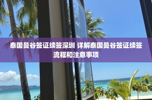 泰国曼谷签证续签深圳 详解泰国曼谷签证续签流程和注意事项