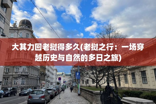 大其力回老挝得多久(老挝之行：一场穿越历史与自然的多日之旅)