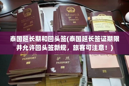 泰国延长期和回头签(泰国延长签证期限并允许回头签新规，旅客可注意！)