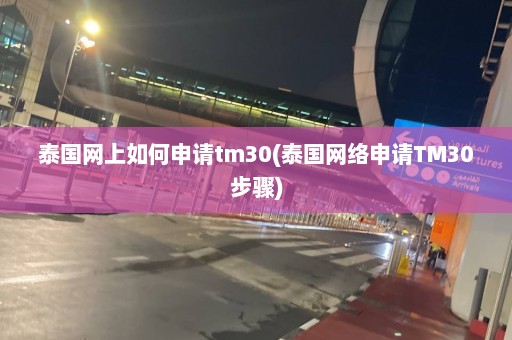 泰国网上如何申请tm30(泰国网络申请TM30步骤)