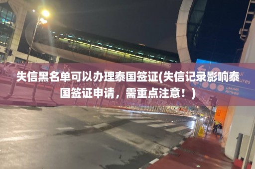 失信黑名单可以办理泰国签证(失信记录影响泰国签证申请，需重点注意！)