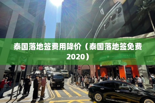 泰国落地签费用降价（泰国落地签免费2020）