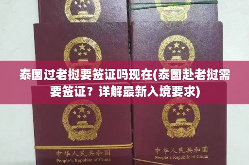 泰国过老挝要签证吗现在(泰国赴老挝需要签证？详解最新入境要求)