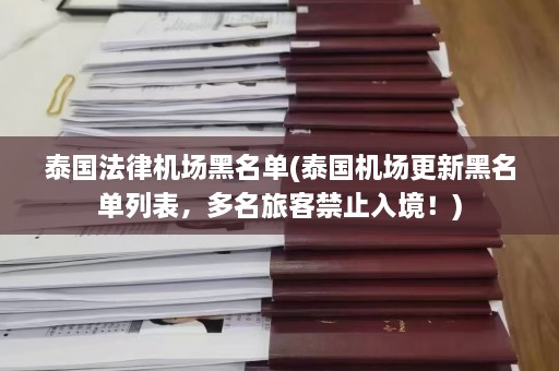 泰国法律机场黑名单(泰国机场更新黑名单列表，多名旅客禁止入境！)  第1张