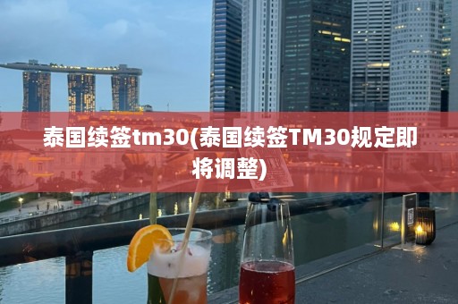 泰国续签tm30(泰国续签TM30规定即将调整)  第1张