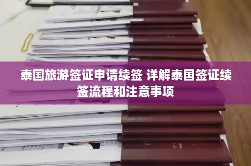 泰国旅游签证申请续签 详解泰国签证续签流程和注意事项  第1张