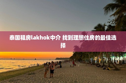 泰国租房lakhok中介 找到理想住房的最佳选择