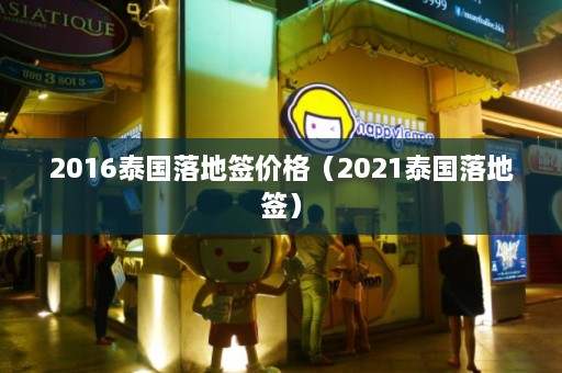 2016泰国落地签价格（2021泰国落地签）  第1张