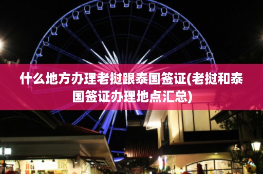 什么地方办理老挝跟泰国签证(老挝和泰国签证办理地点汇总)  第1张