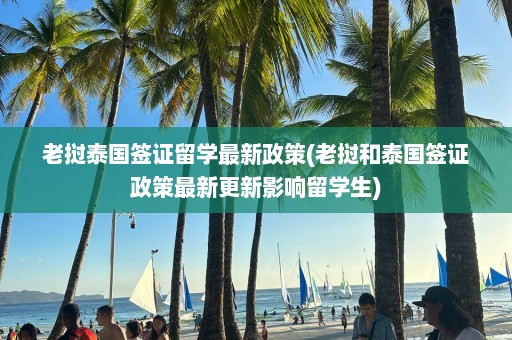 老挝泰国签证留学最新政策(老挝和泰国签证政策最新更新影响留学生)