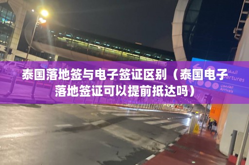 泰国落地签与电子签证区别（泰国电子落地签证可以提前抵达吗）  第1张