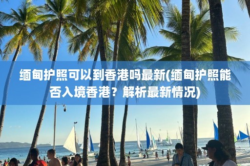  *** 护照可以到香港吗最新( *** 护照能否入境香港？解析最新情况)  第1张