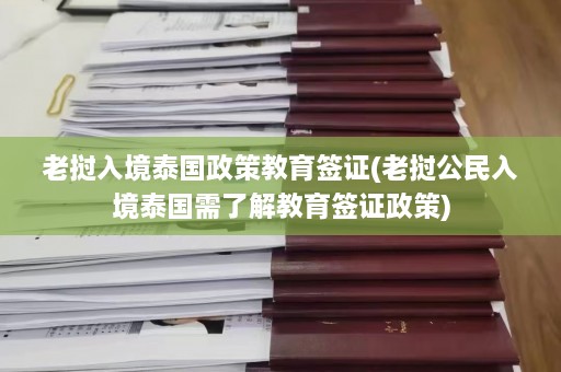 老挝入境泰国政策教育签证(老挝公民入境泰国需了解教育签证政策)  第1张