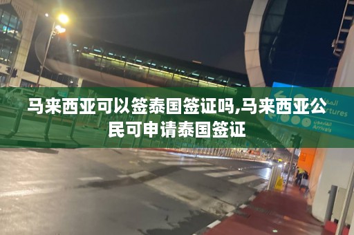 马来西亚可以签泰国签证吗,马来西亚公民可申请泰国签证