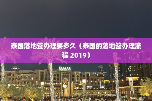 泰国落地签办理要多久（泰国的落地签办理流程 2019）