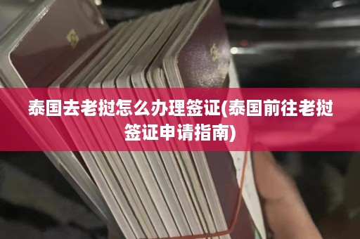 泰国去老挝怎么办理签证(泰国前往老挝签证申请指南)  第1张