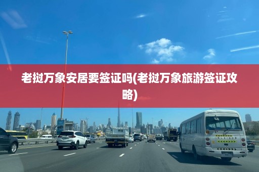 老挝万象安居要签证吗(老挝万象旅游签证攻略)