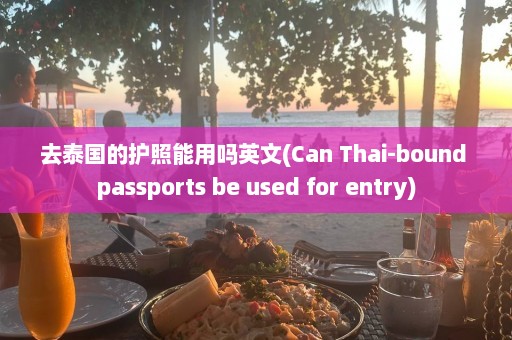 去泰国的护照能用吗英文(Can Thai-bound passports be used for entry)