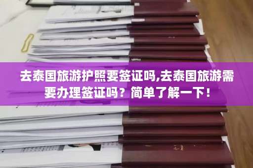 去泰国旅游护照要签证吗,去泰国旅游需要办理签证吗？简单了解一下！  第1张