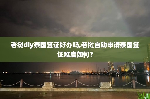 老挝diy泰国签证好办吗,老挝自助申请泰国签证难度如何？