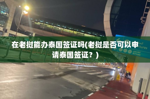 在老挝能办泰国签证吗(老挝是否可以申请泰国签证？)  第1张