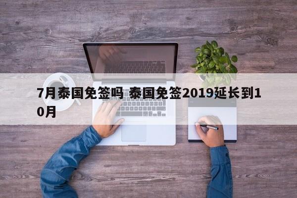 7月泰国免签吗 泰国免签2019延长到10月  第1张