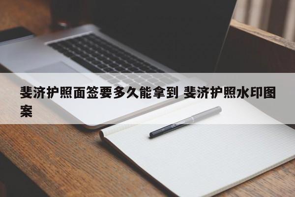 斐济护照面签要多久能拿到 斐济护照水印图案  第1张