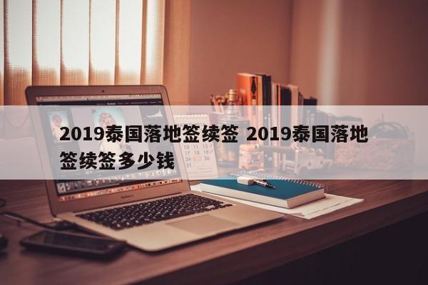 2019泰国落地签续签 2019泰国落地签续签多少钱