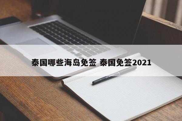 泰国哪些海岛免签 泰国免签2021